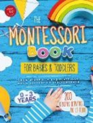 Bild von The Montessori Book for Babies and Toddlers: 200 creative activities for at-home to help children from ages 0 to 3 - grow mindfully and playfully while supporting independence (eBook)