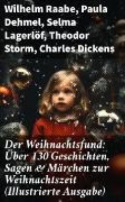 Bild von Der Weihnachtsfund: Über 130 Geschichten, Sagen & Märchen zur Weihnachtszeit (Illustrierte Ausgabe) (eBook)