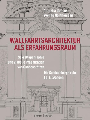 Bild von Wallfahrtsarchitektur als Erfahrungsraum: Sakraltopographie und visuelle Präsentation von Gnadenstätten