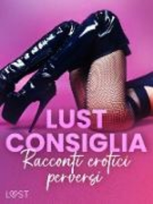 Bild von LUST consiglia: Racconti erotici perversi (eBook)