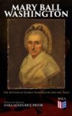 Bild von Mary Ball Washington: The Mother of George Washington and her Times (Illustrated Edition) (eBook)