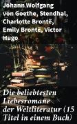 Bild von Die beliebtesten Liebesromane der Weltliteratur (15 Titel in einem Buch) (eBook)