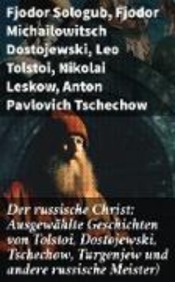 Bild von Der russische Christ: Ausgewählte Geschichten von Tolstoi, Dostojewski, Tschechow, Turgenjew und andere russische Meister) (eBook)