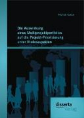 Bild von Die Auswirkung eines Multiprojektportfolios auf die Projekt-Priorisierung unter Risikoaspekten (eBook)