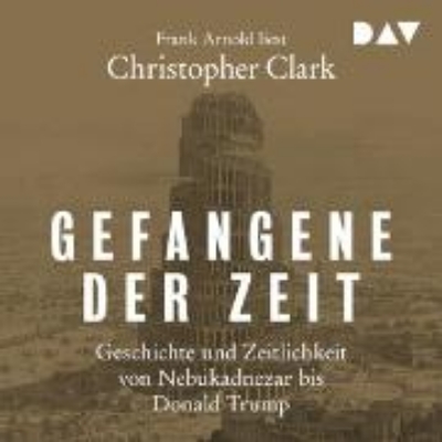 Bild von Gefangene der Zeit: Geschichte und Zeitlichkeit von Nebukadnezar bis Donald Trump (Audio Download)