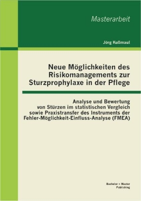 Bild zu Neue Möglichkeiten des Risikomanagements zur Sturzprophylaxe in der Pflege: Analyse und Bewertung von Stürzen im statistischen Vergleich sowie Praxistransfer des Instruments der Fehler-Möglichkeit-Einfluss-Analyse (FMEA)