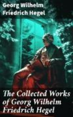 Bild von The Collected Works of Georg Wilhelm Friedrich Hegel (eBook)