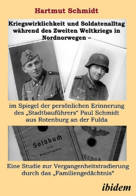 Bild von Kriegswirklichkeit und Soldatenalltag während des Zweiten Weltkriegs in Nordnorwegen - im Spiegel der persönlichen Erinnerung des "Stadtbauführers" Paul Schmidt aus Rotenburg an der Fulda (eBook)