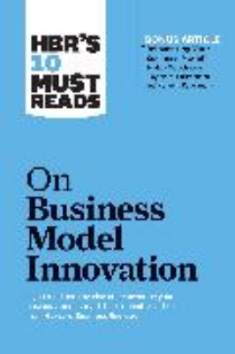 Bild von HBR's 10 Must Reads on Business Model Innovation (with featured article "Reinventing Your Business Model" by Mark W. Johnson, Clayton M. Christensen, and Henning Kagermann)