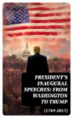 Bild von President's Inaugural Speeches: From Washington to Trump (1789-2017) (eBook)