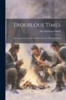 Bild von Troublous Times: Or, Leaves From the Note-Book of the Rev. Mr. John Hicks