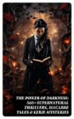 Bild von The Power of Darkness: 560+ Supernatural Thrillers, Macabre Tales & Eerie Mysteries (eBook)