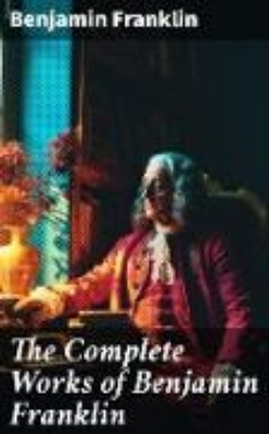 Bild von The Complete Works of Benjamin Franklin (eBook)