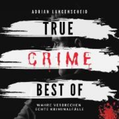 Bild zu True Crime Best of Wahre Verbrechen Echte Kriminalfälle (Audio Download)