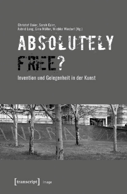 Bild von »Absolutely Free«? - Invention und Gelegenheit in der Kunst (eBook)