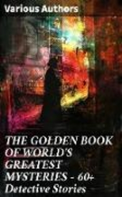 Bild zu THE GOLDEN BOOK OF WORLD'S GREATEST MYSTERIES - 60+ Detective Stories (eBook)