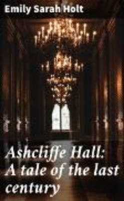 Bild von Ashcliffe Hall: A tale of the last century (eBook)