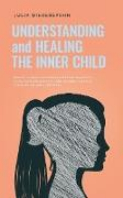 Bild zu Understanding and Healing the Inner Child: How to recognize unresolved conflicts within yourself, get in touch with your inner child, strengthen and heal it to finally blossom in full vitality (eBook)