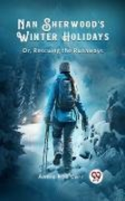 Bild von Nan Sherwood's Winter Holidays Or, Rescuing the Runaways (eBook)