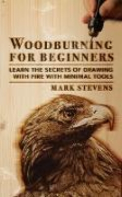 Bild von Woodburning for Beginners: Learn the Secrets of Drawing With Fire With Minimal Tools (eBook)