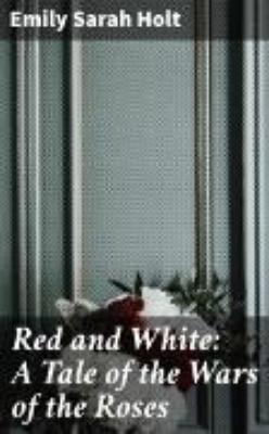 Bild von Red and White: A Tale of the Wars of the Roses (eBook)