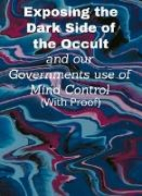 Bild zu Exposing the Dark Side Of the Occult and our Governments use of Mind Control (With Proof) (eBook)