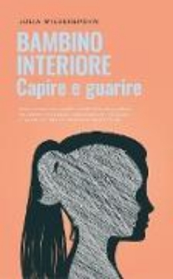 Bild zu Bambino interiore - capire e guarire: Come riconoscere i conflitti irrisolti dentro di sé, entrare in contatto con il proprio bambino interiore, rafforzarlo e guarirlo per sbocciare finalmente in pien (eBook)