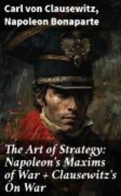 Bild von The Art of Strategy: Napoleon's Maxims of War + Clausewitz's On War (eBook)