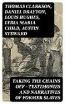 Bild zu Taking the Chains Off - Testimonies and Narratives of Former Slaves (eBook)