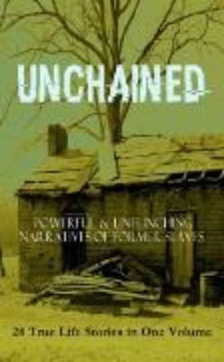 Bild von UNCHAINED - Powerful & Unflinching Narratives Of Former Slaves: 28 True Life Stories in One Volume (eBook)