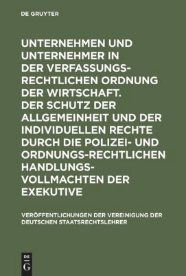 Bild von Unternehmen und Unternehmer in der verfassungsrechtlichen Ordnung der Wirtschaft. Der Schutz der Allgemeinheit und der individuellen Rechte durch die polizei- und ordnungsrechtlichen Handlungsvollmachten der Exekutive (eBook)