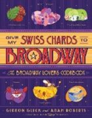 Bild von Give My Swiss Chards to Broadway: The Broadway Lover's Cookbook (eBook)