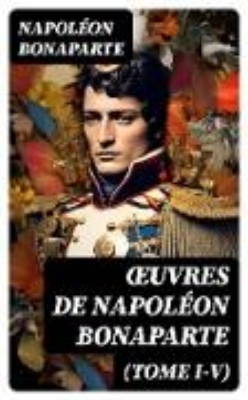 Bild von OEuvres de Napoléon Bonaparte (Tome I-V) (eBook)