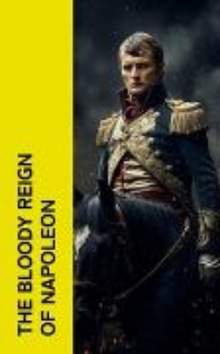 Bild von The Bloody Reign of Napoleon (eBook)