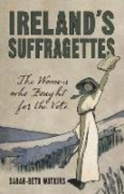 Bild von Ireland's Suffragettes: The Women Who Fought for the Vote