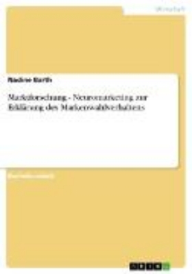 Bild von Einsatzmöglichkeiten und Grenzen des Neuromarketing zur Erklärung des Markenwahlverhaltens im Konsumgüterbereich (eBook)