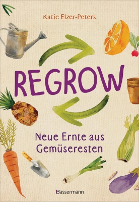 Bild von Regrow: Neue Ernte aus Gemüseresten - Von Avocado bis Zwiebel. Die unkomplizierte Nachzucht aus Samen, Wurzeln, Stängeln oder Blättern