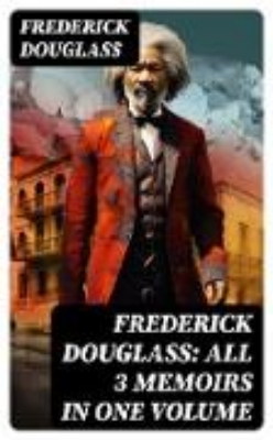 Bild von Frederick Douglass: All 3 Memoirs in One Volume (eBook)