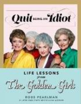 Bild von Quit Being an Idiot: Life Lessons from The Golden Girls