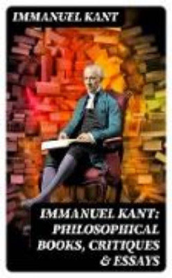 Bild von IMMANUEL KANT: Philosophical Books, Critiques & Essays (eBook)