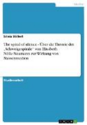 Bild zu The spiral of silence - Über die Theorie der "Schweigespirale" von Elisabeth Nölle-Neumann zur Wirkung von Massenmedien (eBook)