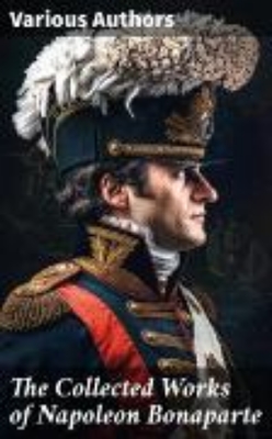 Bild zu The Collected Works of Napoleon Bonaparte (eBook)