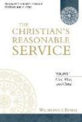 Bild von The Christian's Reasonable Service, Volume 1: God, Man, and Christ