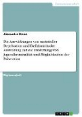 Bild zu Die Auswirkungen von materieller Deprivation und Defiziten in der Ausbildung auf die Entstehung von Jugendkriminalität und Möglichkeiten der Prävention (eBook)