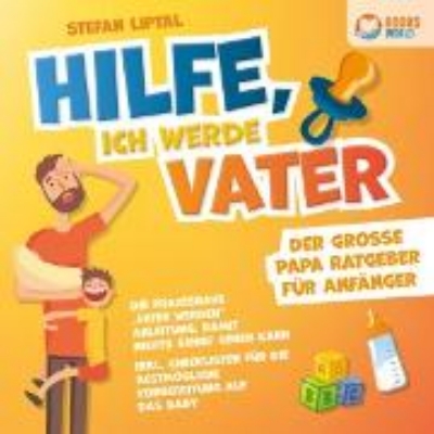 Bild zu Hilfe, ich werde Vater - Der große Papa Ratgeber für Anfänger: Die praxisnahe "Vater werden" Anleitung, damit nichts schief gehen kann - Inkl. Checklisten für die bestmögliche Vorbereitung auf das Baby (Audio Download)