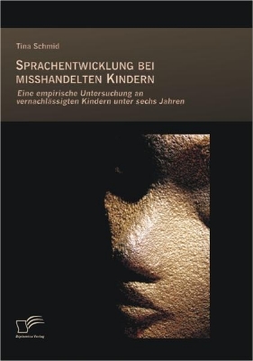 Bild von Sprachentwicklung bei misshandelten Kindern: Eine empirische Untersuchung an vernachlässigten Kindern unter sechs Jahren