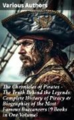 Bild von The Chronicles of Pirates - The Truth Behind the Legends: Complete History of Piracy & Biographies of the Most Famous Buccaneers (9 Books in One Volume) (eBook)