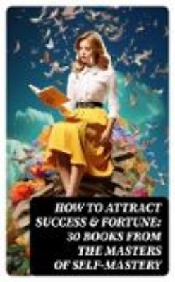 Bild von How to Attract Success & Fortune: 30 Books from the Masters of Self-mastery (eBook)