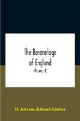 Bild von The Baronetage Of England, Containing A Genealogical And Historical Account Of All The English Baronets Now Existing, With Their Descents, Marriages, And Memorable Actions Both In War And Peace. Collected From Authentic Manuscripts, Records, Old Wills, Ou