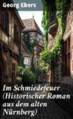 Bild von Im Schmiedefeuer (Historischer Roman aus dem alten Nürnberg) (eBook)